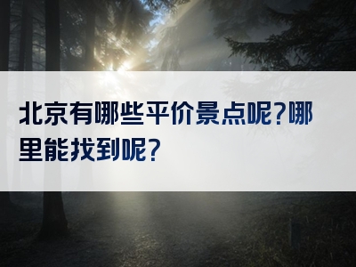 北京有哪些平价景点呢？哪里能找到呢？