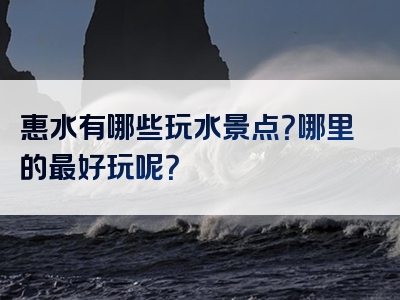 惠水有哪些玩水景点？哪里的最好玩呢？