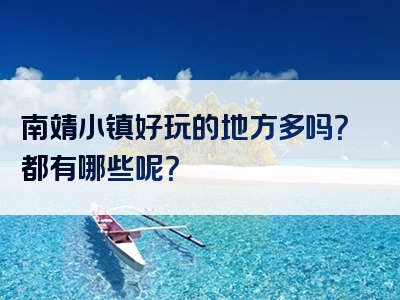 南靖小镇好玩的地方多吗？都有哪些呢？