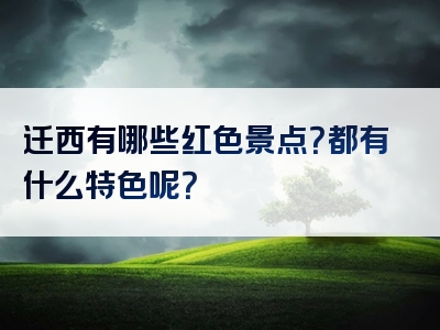 迁西有哪些红色景点？都有什么特色呢？