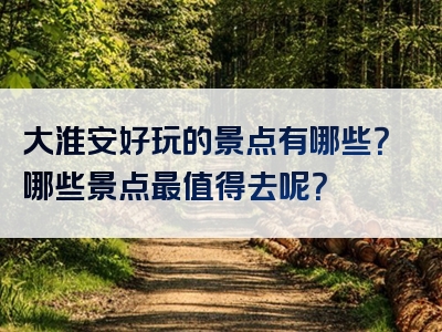 大淮安好玩的景点有哪些？哪些景点最值得去呢？