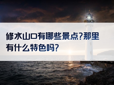 修水山口有哪些景点？那里有什么特色吗？