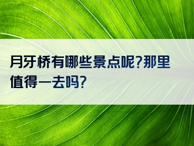 月牙桥有哪些景点呢？那里值得一去吗？