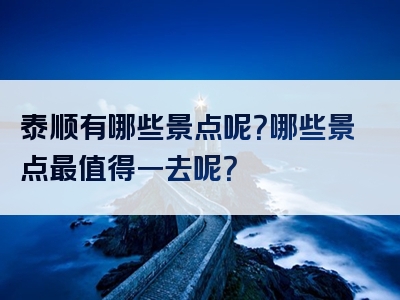 泰顺有哪些景点呢？哪些景点最值得一去呢？