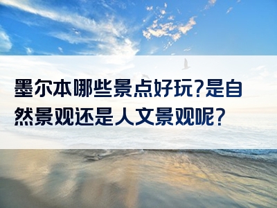 墨尔本哪些景点好玩？是自然景观还是人文景观呢？