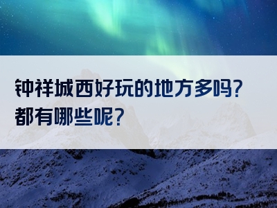 钟祥城西好玩的地方多吗？都有哪些呢？