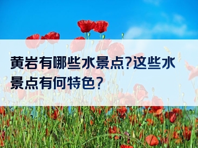 黄岩有哪些水景点？这些水景点有何特色？