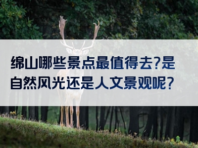 绵山哪些景点最值得去？是自然风光还是人文景观呢？