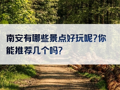 南安有哪些景点好玩呢？你能推荐几个吗？