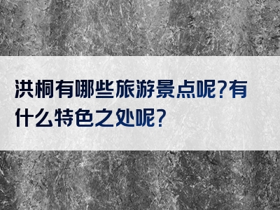 洪桐有哪些旅游景点呢？有什么特色之处呢？