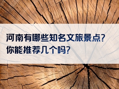 河南有哪些知名文旅景点？你能推荐几个吗？