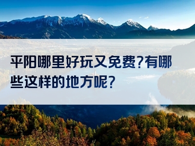 平阳哪里好玩又免费？有哪些这样的地方呢？