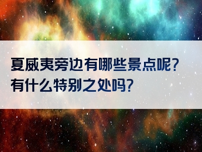 夏威夷旁边有哪些景点呢？有什么特别之处吗？