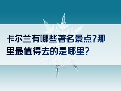 卡尔兰有哪些著名景点？那里最值得去的是哪里？