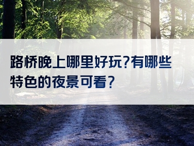 路桥晚上哪里好玩？有哪些特色的夜景可看？