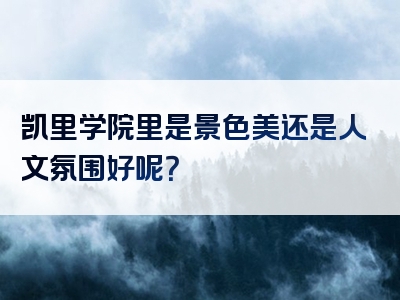 凯里学院里是景色美还是人文氛围好呢？