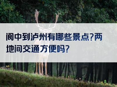 阆中到泸州有哪些景点？两地间交通方便吗？