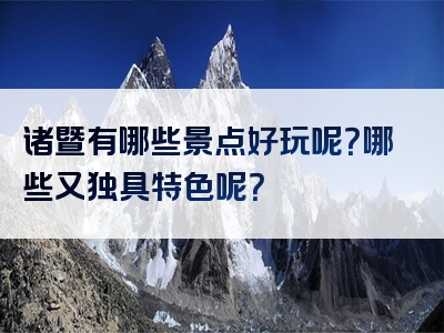 诸暨有哪些景点好玩呢？哪些又独具特色呢？