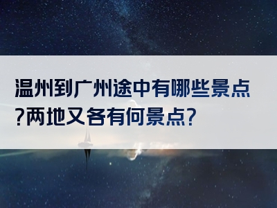 温州到广州途中有哪些景点？两地又各有何景点？