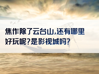 焦作除了云台山，还有哪里好玩呢？是影视城吗？