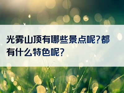 光雾山顶有哪些景点呢？都有什么特色呢？