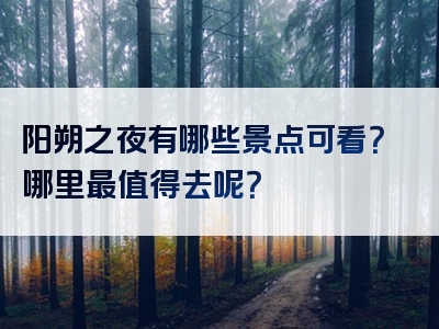 阳朔之夜有哪些景点可看？哪里最值得去呢？