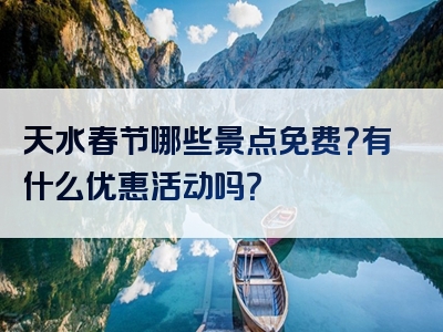 天水春节哪些景点免费？有什么优惠活动吗？