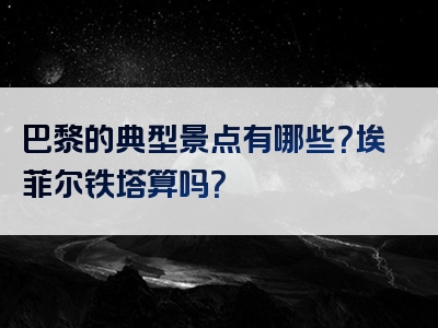 巴黎的典型景点有哪些？埃菲尔铁塔算吗？