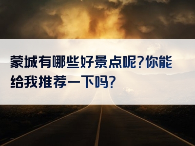 蒙城有哪些好景点呢？你能给我推荐一下吗？