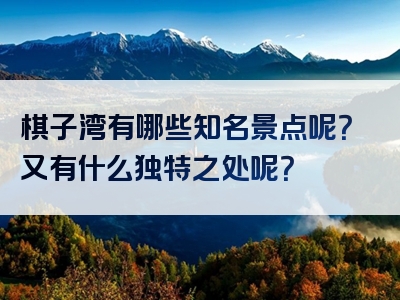 棋子湾有哪些知名景点呢？又有什么独特之处呢？