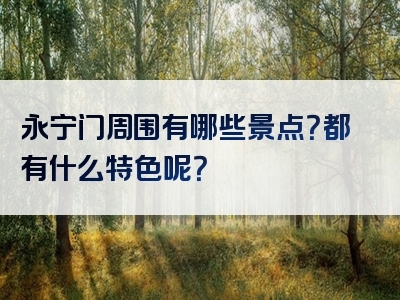 永宁门周围有哪些景点？都有什么特色呢？