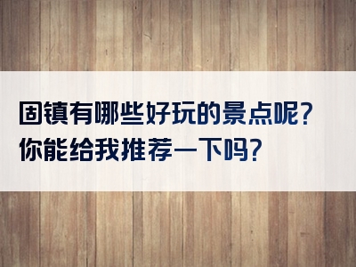 固镇有哪些好玩的景点呢？你能给我推荐一下吗？