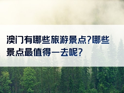 澳门有哪些旅游景点？哪些景点最值得一去呢？