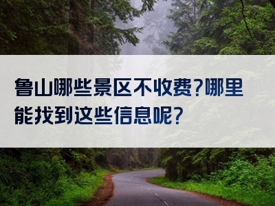 鲁山哪些景区不收费？哪里能找到这些信息呢？