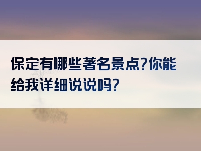 保定有哪些著名景点？你能给我详细说说吗？