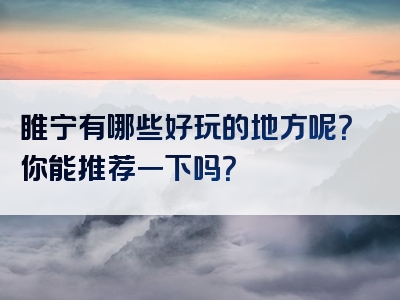 睢宁有哪些好玩的地方呢？你能推荐一下吗？