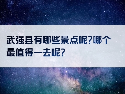 武强县有哪些景点呢？哪个最值得一去呢？