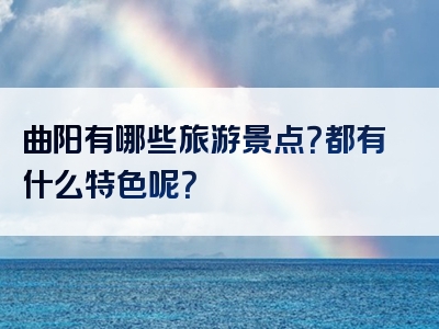 曲阳有哪些旅游景点？都有什么特色呢？