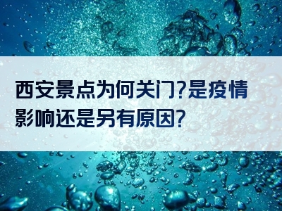 西安景点为何关门？是疫情影响还是另有原因？