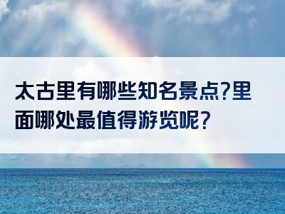 太古里有哪些知名景点？里面哪处最值得游览呢？