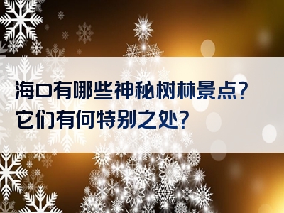 海口有哪些神秘树林景点？它们有何特别之处？