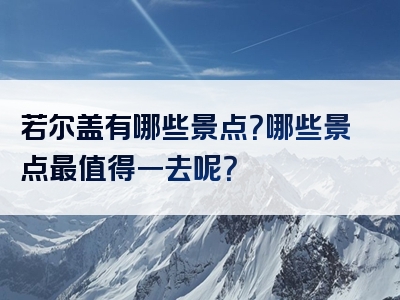 若尔盖有哪些景点？哪些景点最值得一去呢？