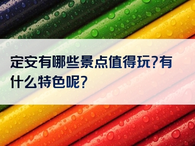 定安有哪些景点值得玩？有什么特色呢？