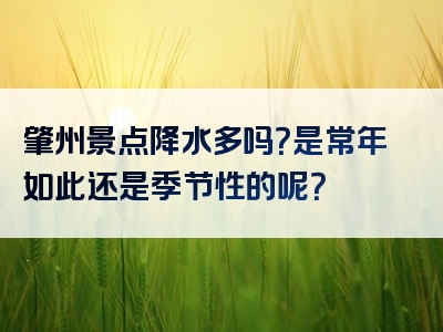 肇州景点降水多吗？是常年如此还是季节性的呢？