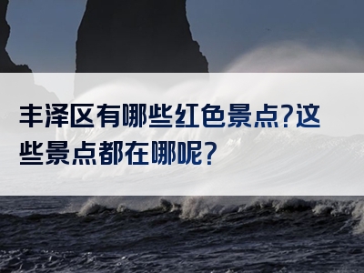 丰泽区有哪些红色景点？这些景点都在哪呢？