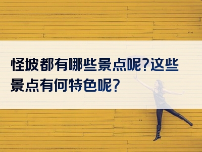 怪坡都有哪些景点呢？这些景点有何特色呢？