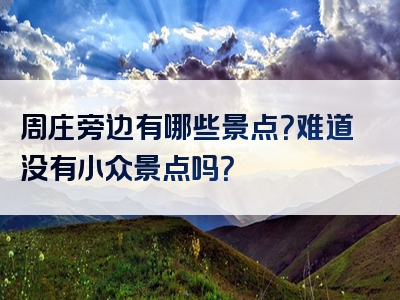 周庄旁边有哪些景点？难道没有小众景点吗？