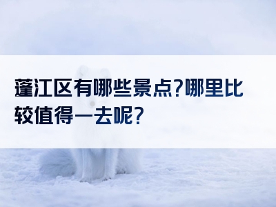 蓬江区有哪些景点？哪里比较值得一去呢？