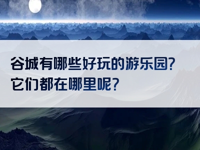 谷城有哪些好玩的游乐园？它们都在哪里呢？