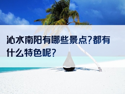 沁水南阳有哪些景点？都有什么特色呢？